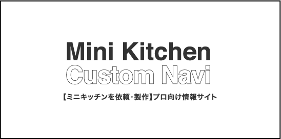 Mini Kitchen Custom Navi 【ミニキッチンを依頼・製作】プロ向け情報サイト